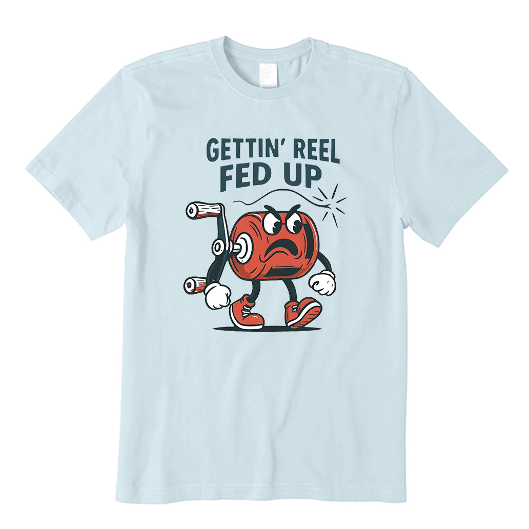 Gettin’ Reel Fed Up T-Shirt