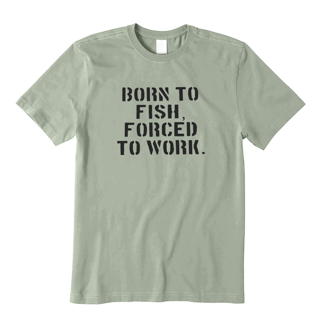Born To Fish Forced To Work T-Shirt
