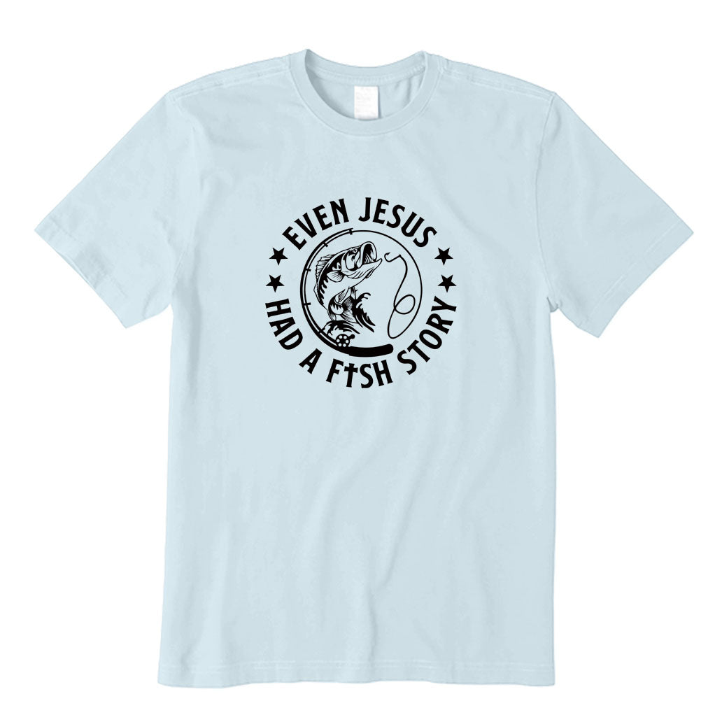 Even Jesus Had A Fish Story T-Shirt