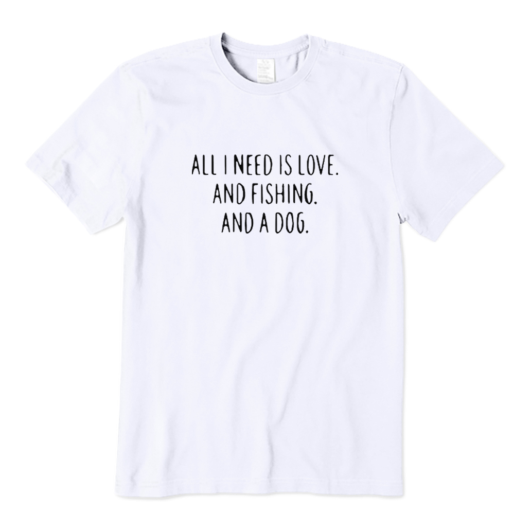 ALL I NEED IS LOVE AND FISHING AND A DOG T-shirt