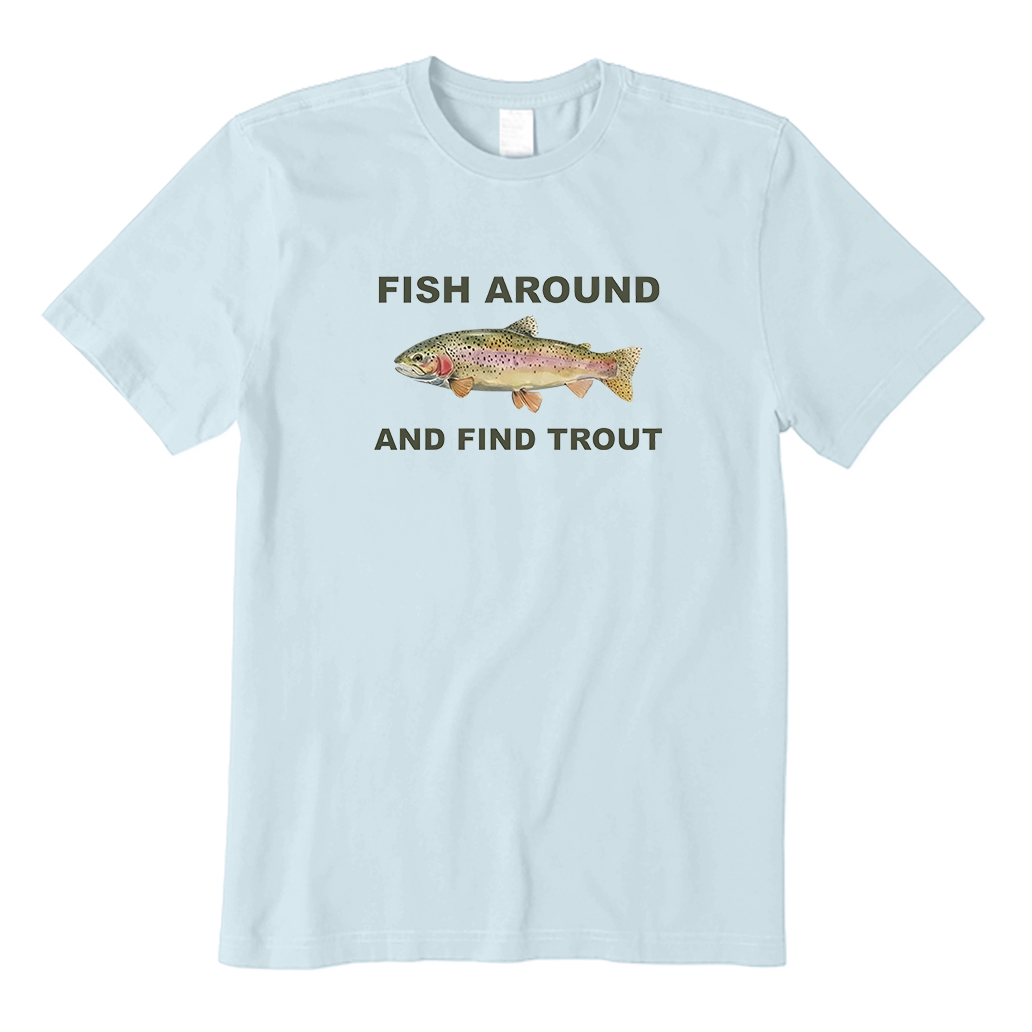 fish around and find trout T-Shirt
