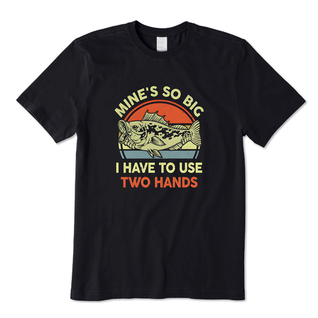 Mine's So Big I Have To Use Two Hands T-Shirt