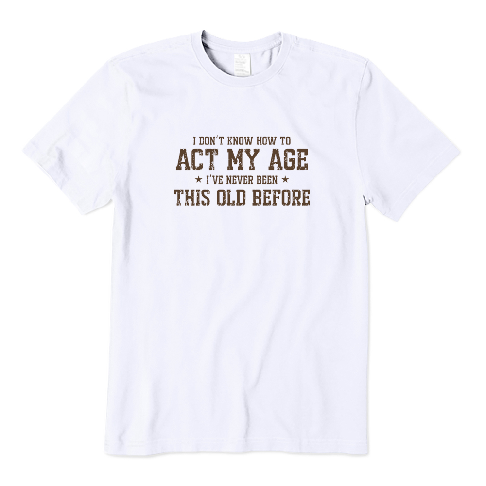 I Don’t Know How To Act My Age Funny Aging Graphic T-shirt