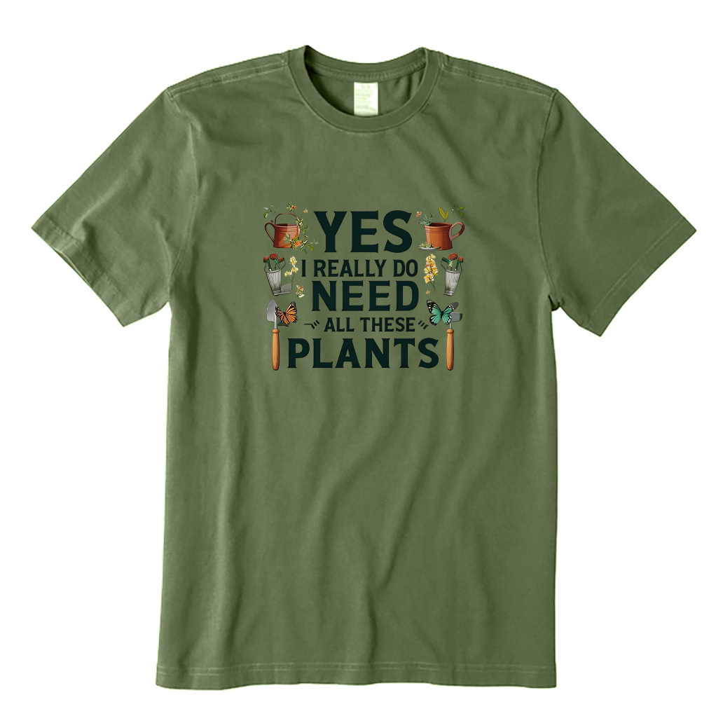 Yes I Really Do Need All These Plants T-shirt
