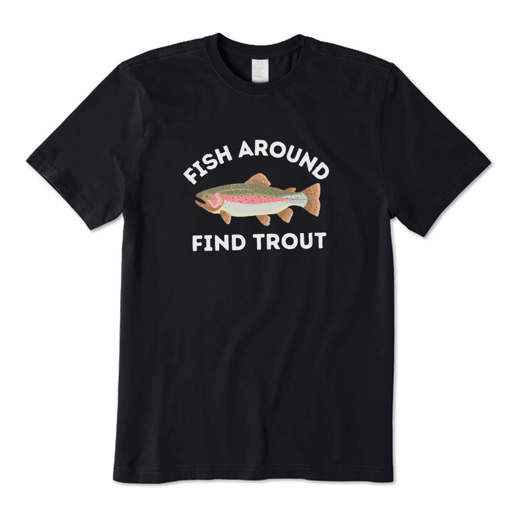 Fish Around Find Trout T-Shirt