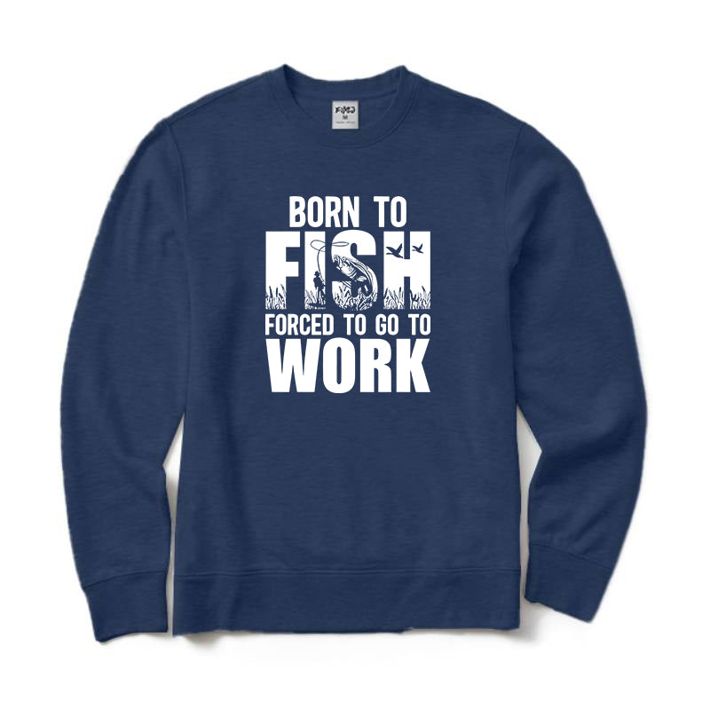 Born To Fish Forced To Go To Work Crewneck Sweatshirt