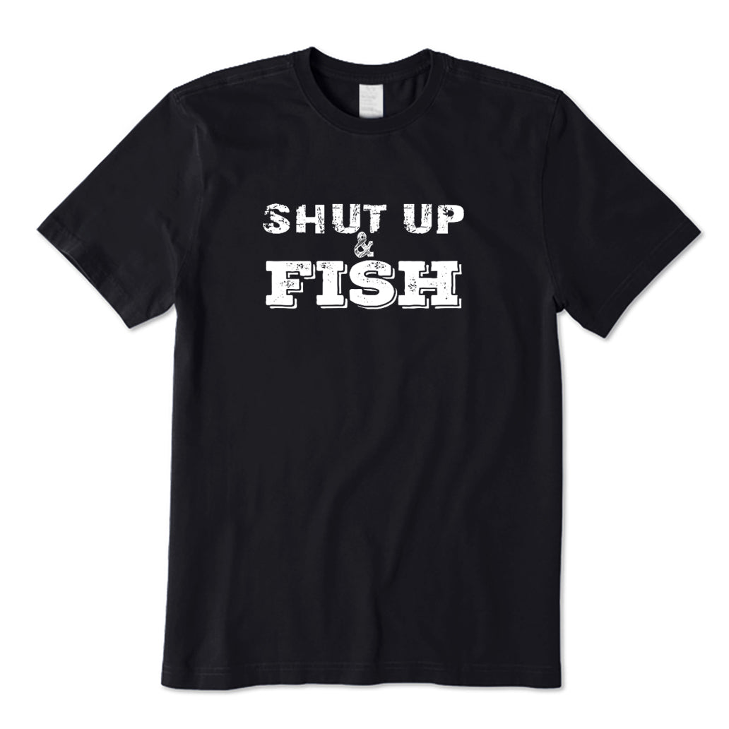 Shut Up And Fish T-Shirt
