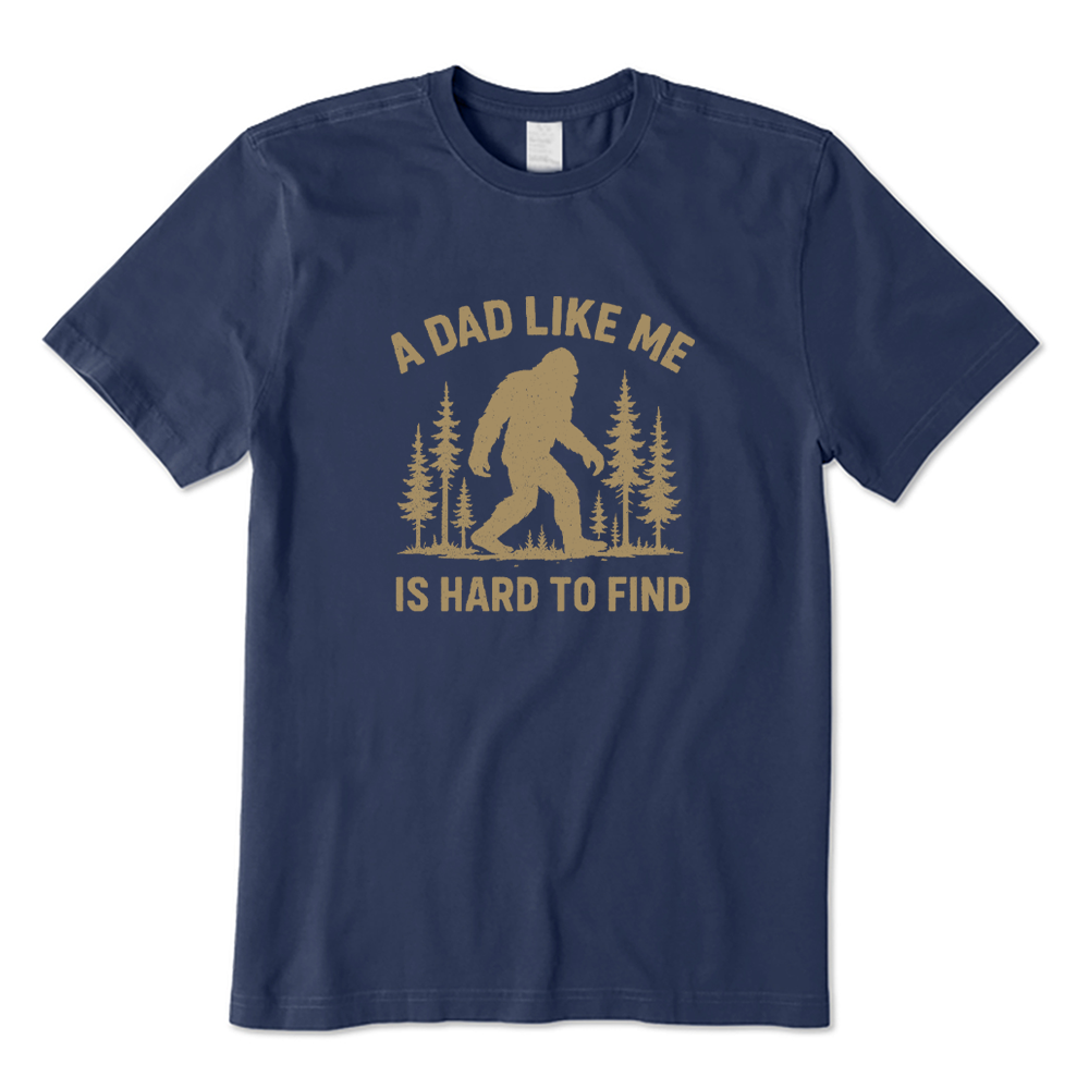 A Dad Like Me Is Hard To Find Bigfoot T-shirt