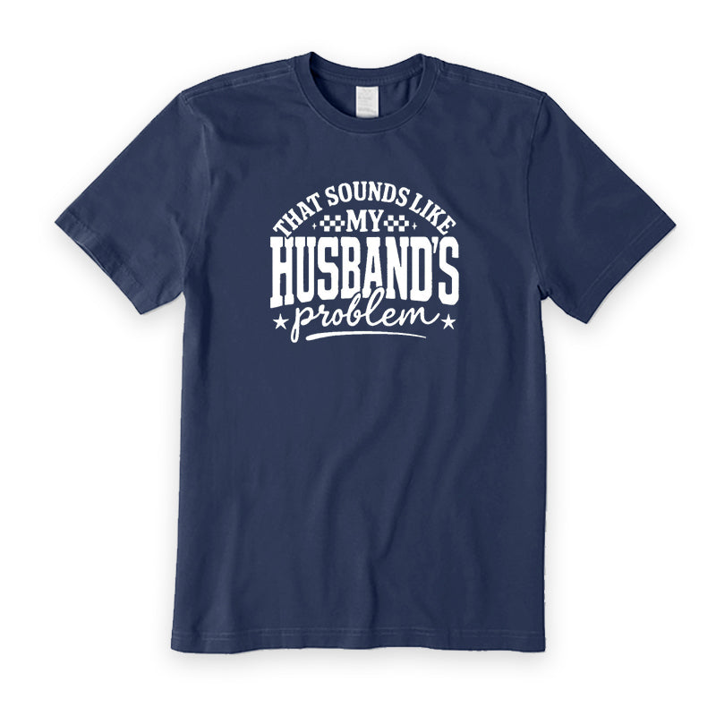 That Sounds Like My Husband's Problem T-Shirt