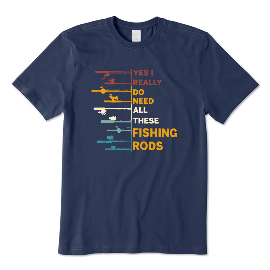 Yes I Really Do Need All These Fishing Rods T-Shirt