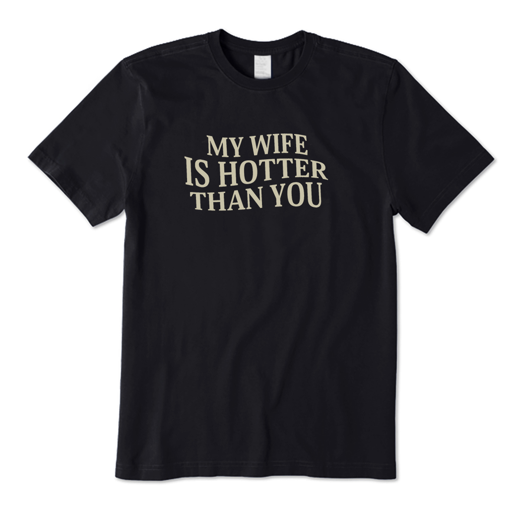 My Wife Is Hotter Than You T-Shirt