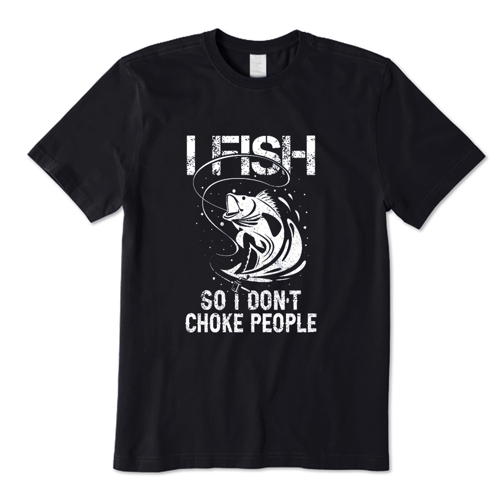 I Fish So I Don't Choke People T-Shirt