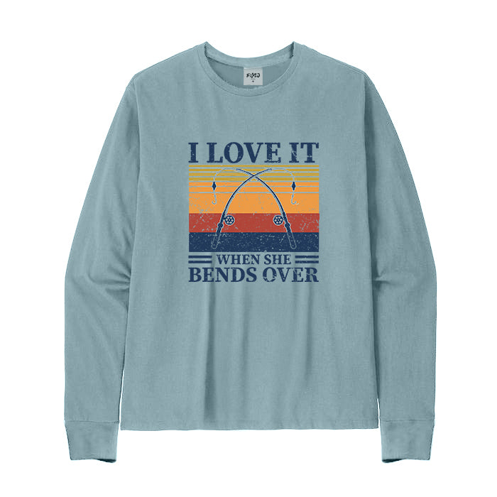 I LOVE IT WHEN SHE BENDS OVER Long Sleeve T-Shirt
