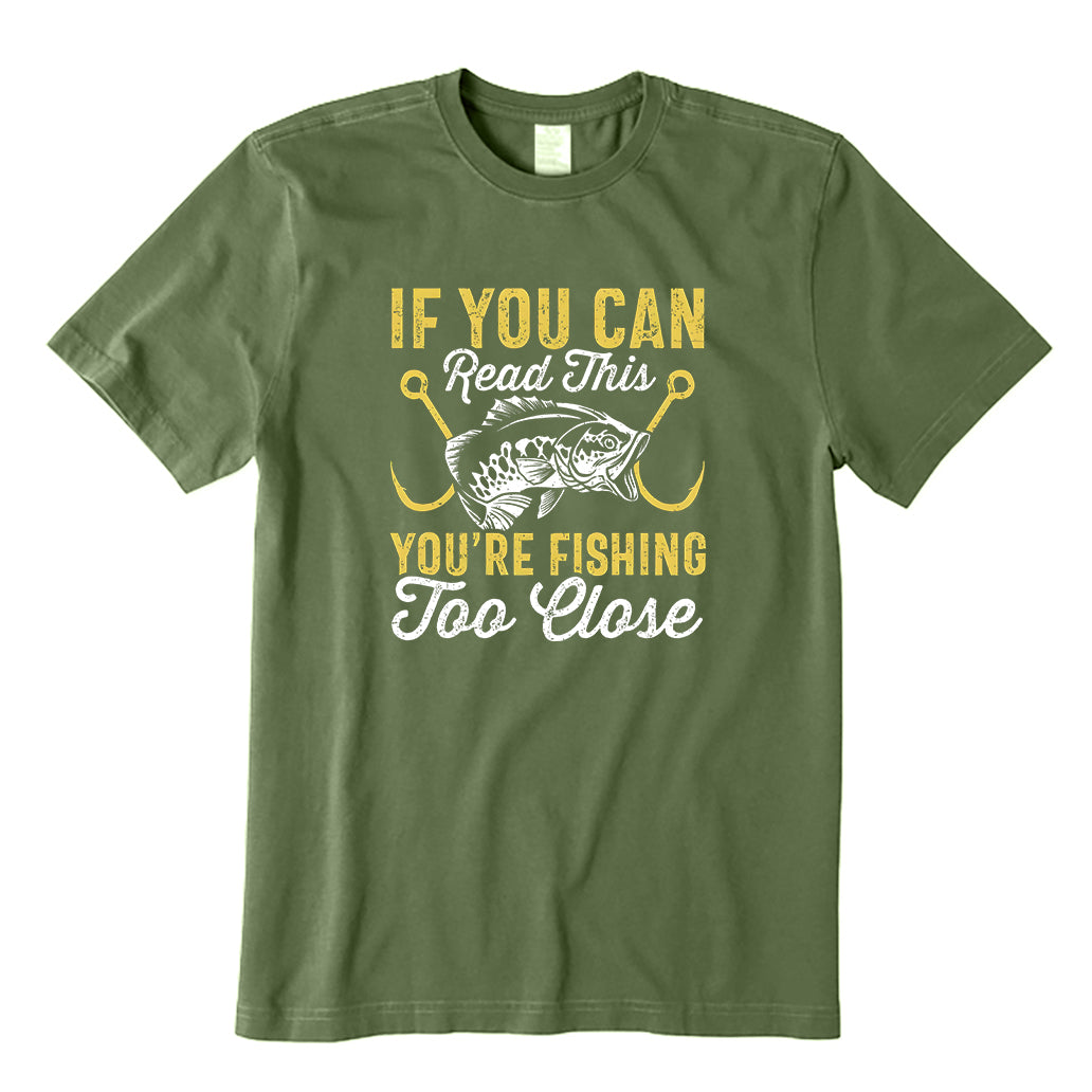 If You Can Read This You're Too Fishing Close T-Shirt