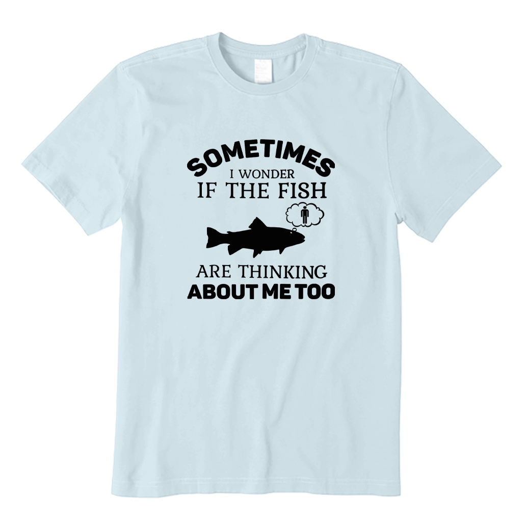 Sometimes I Wonder If The Fish Are Thinking about Me Too T-shirt