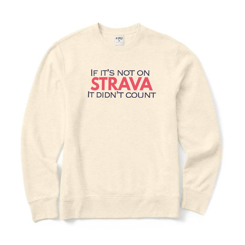 IF IT'S NOT ON STRAVA IT DIDN'T COUNT Sweatshirt