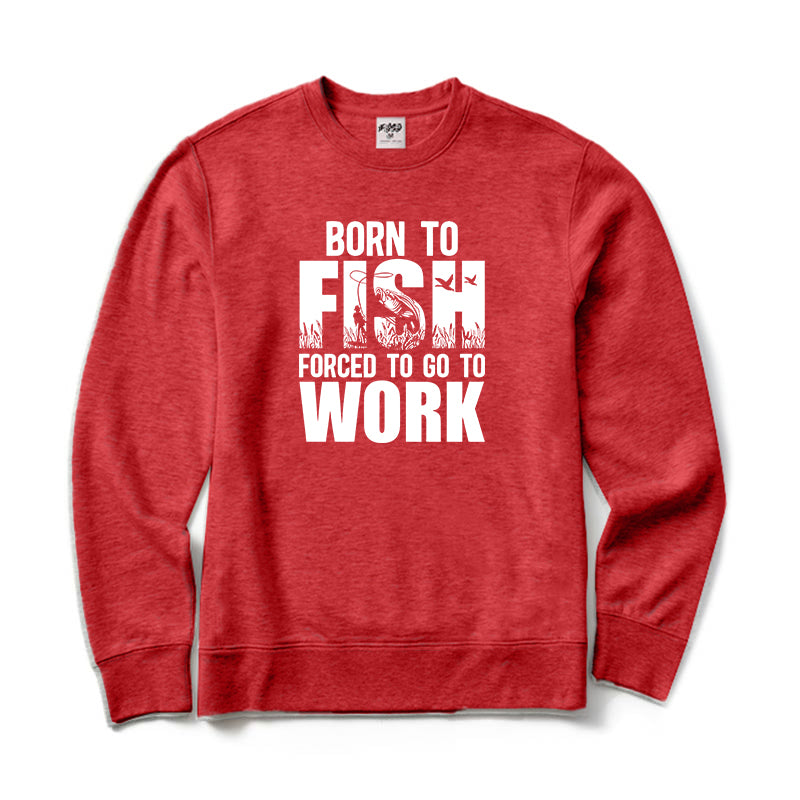 Born To Fish Forced To Go To Work Crewneck Sweatshirt