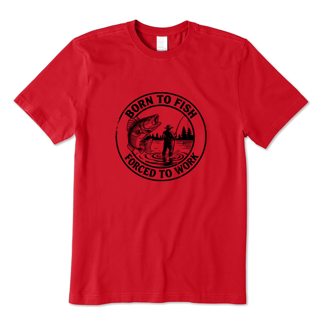 BORN TO FISH FORCED TO WORK T-shirt
