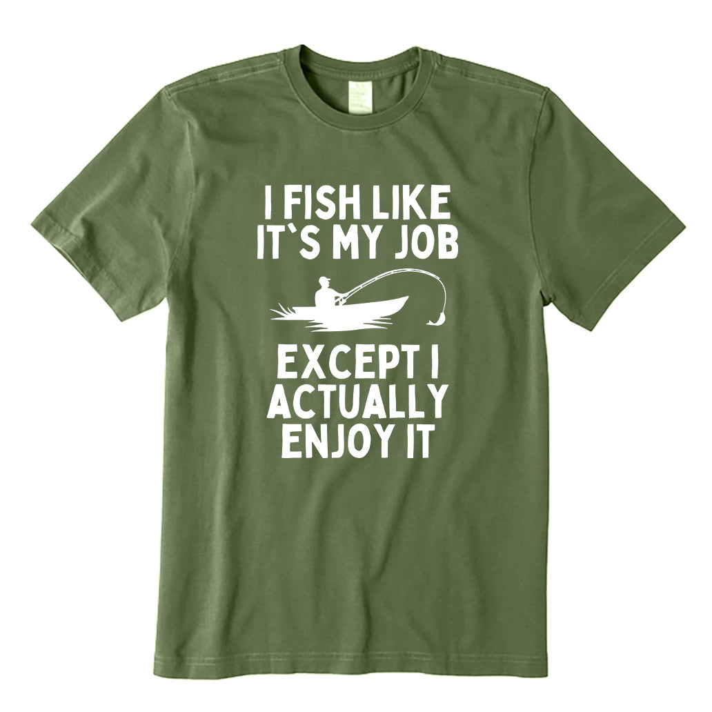 I Fish LIke Its My Job T-Shirt