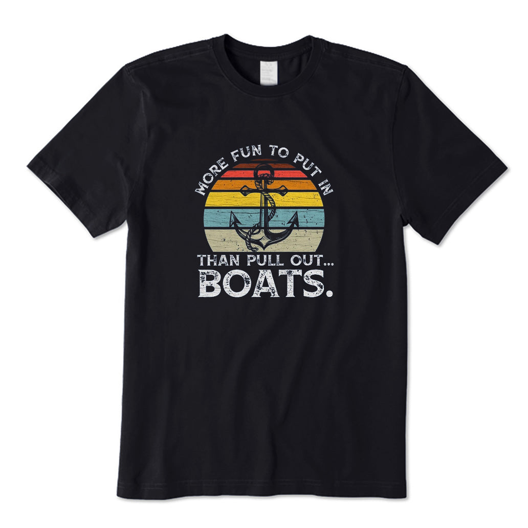 More Fun To Put in Than Pull Out Boats T-Shirt