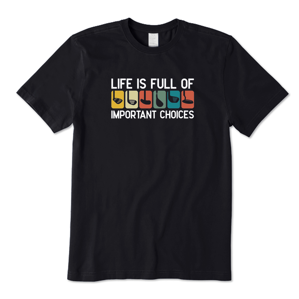 Life is Full Of Important Choices Golf T-Shirt
