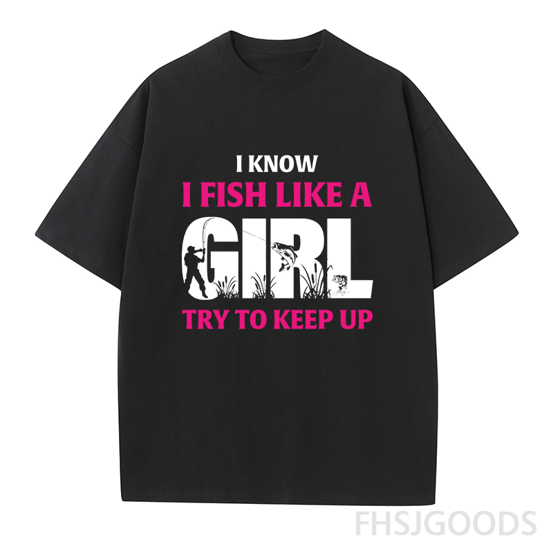 I Know I Fish Like A Girl Try To Keep Up Unisex T-Shirt