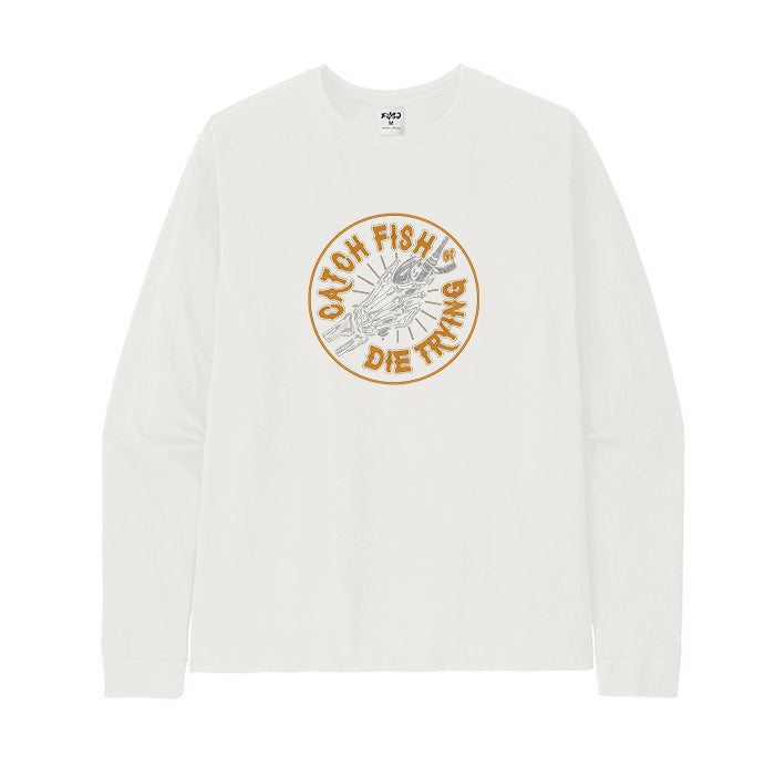 CATCH FISH OR DIE TRYING Long Sleeve T-Shirt