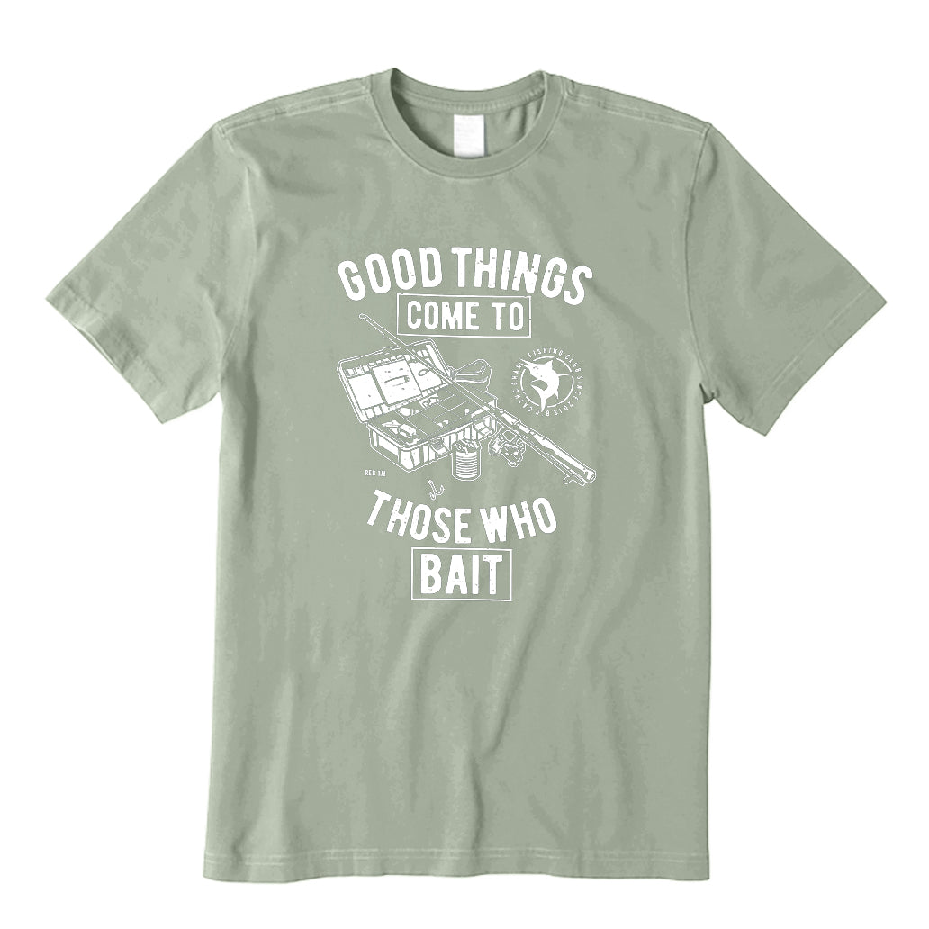 Good Things Come To Those Who Bait T-Shirt