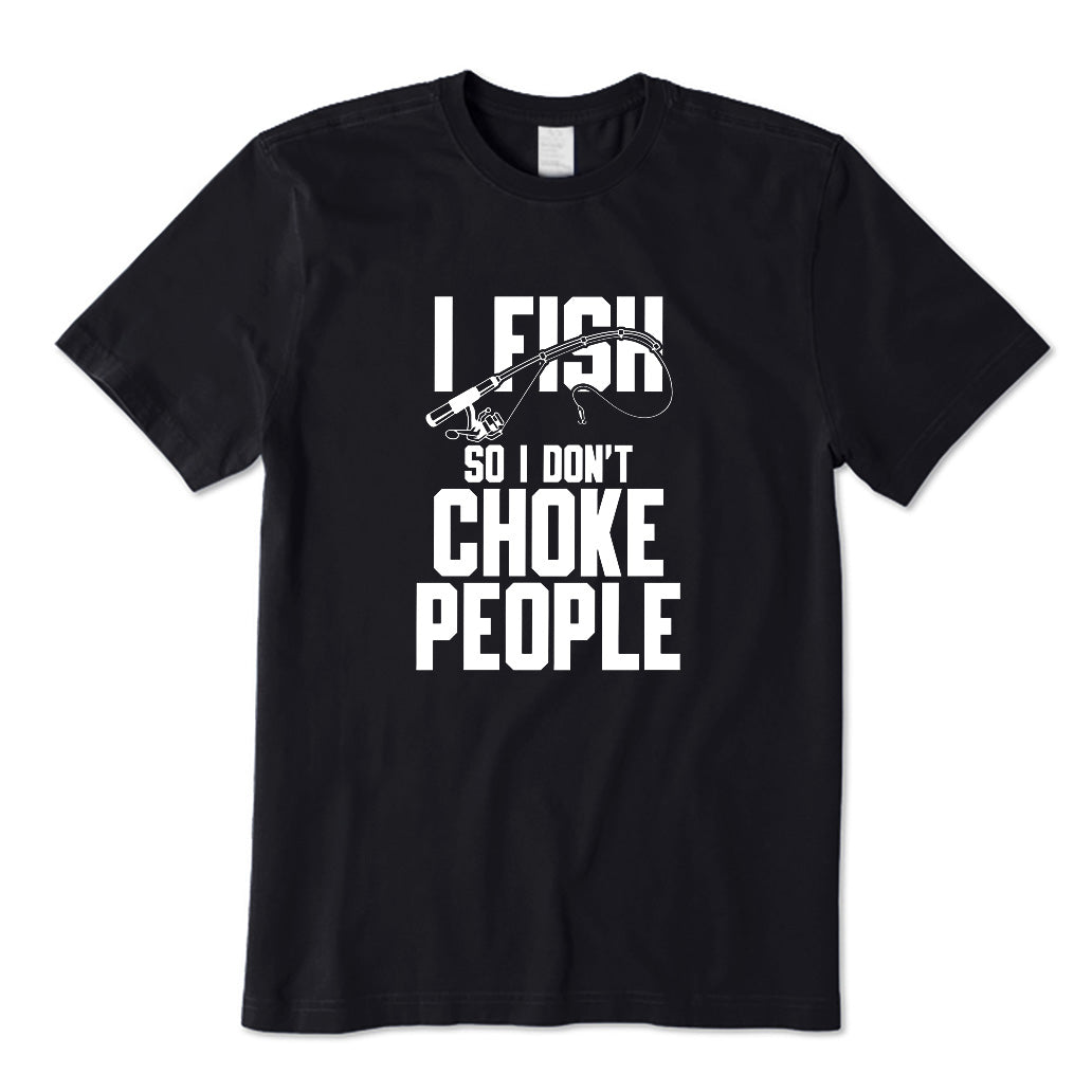 I Fish So I Don't Choke People T-Shirt