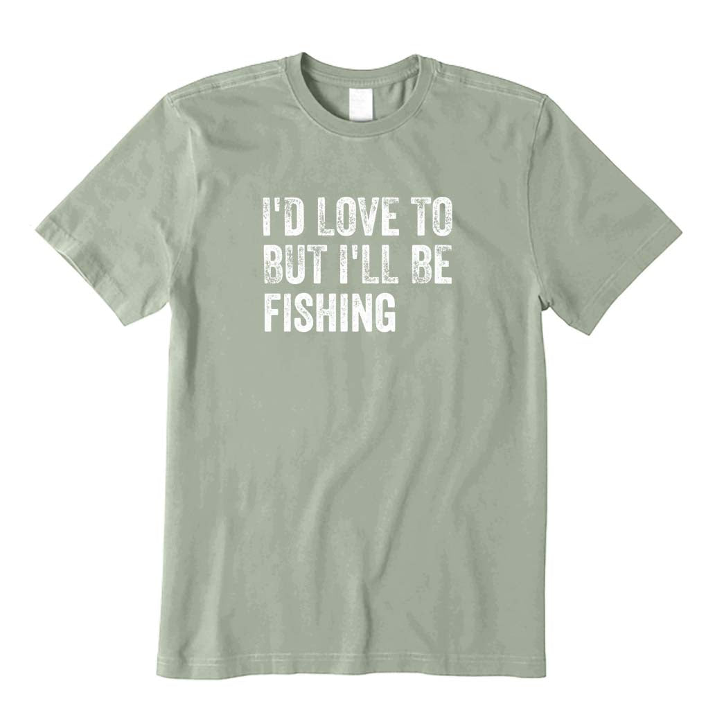 I'd Love To But I'll Be Fishing T-Shirt