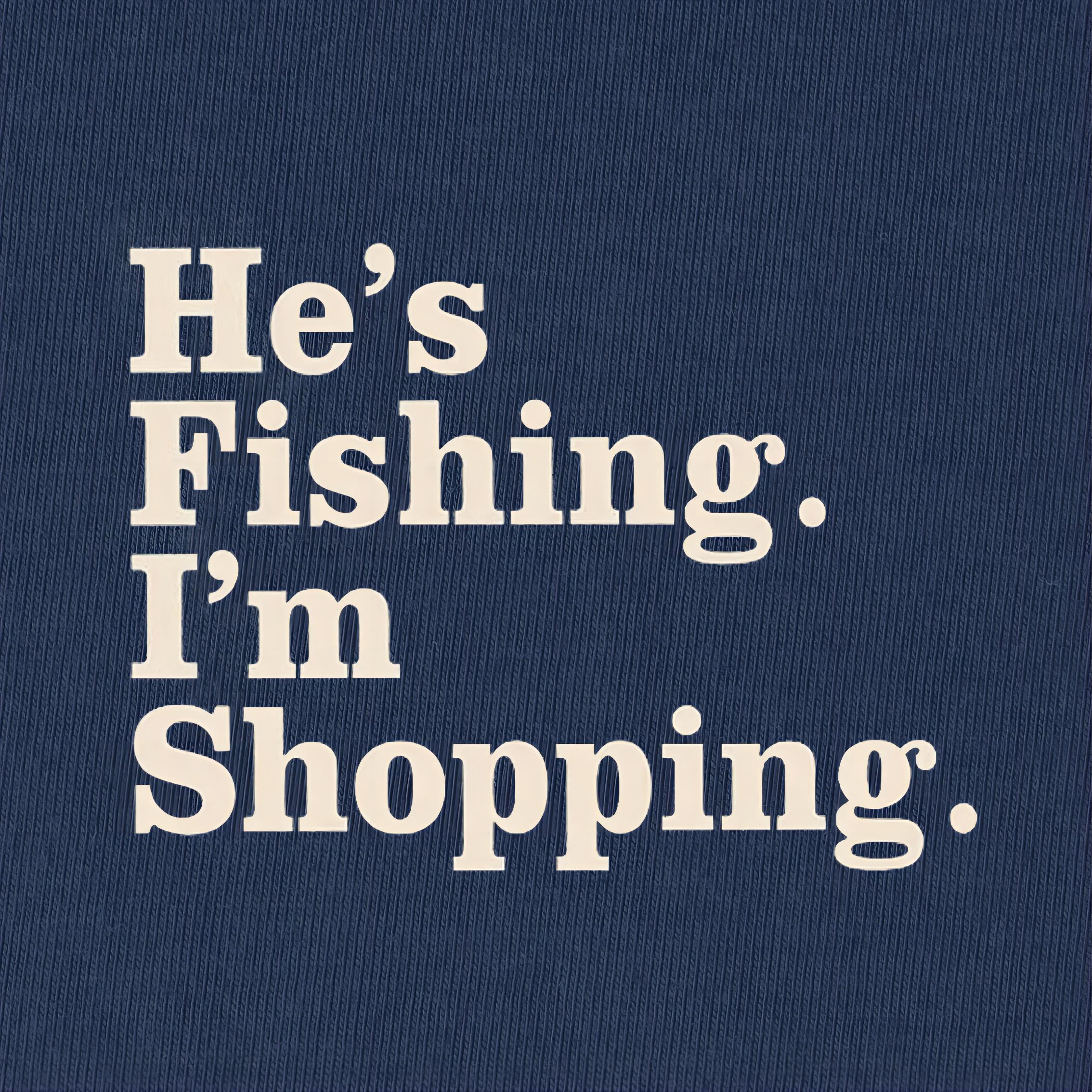 He's Fishing I'm Shopping Time T-Shirt for Women