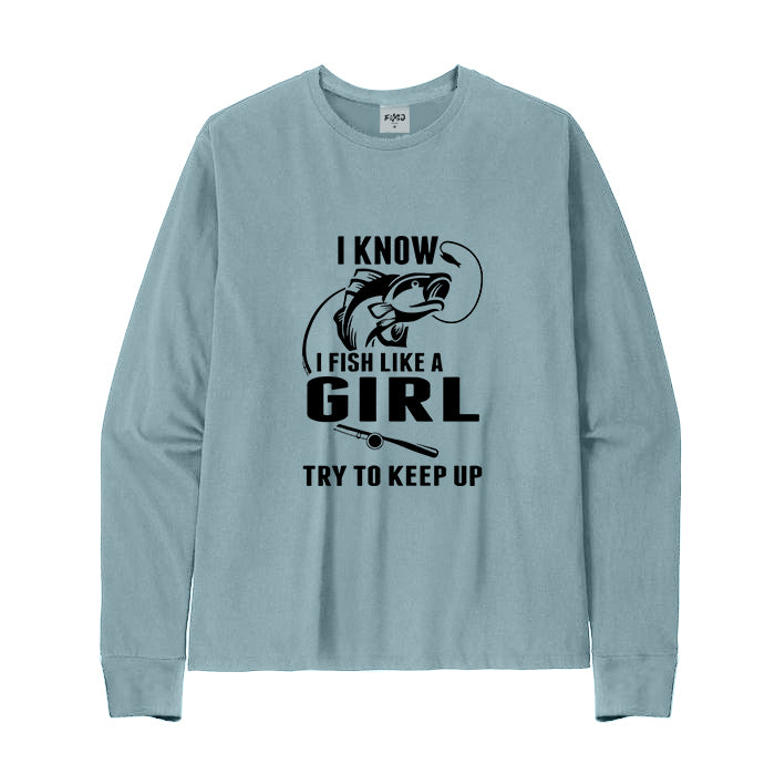 I FISH LIKE A GIRL TRY TO KEEP UP Long Sleeve T-Shirt
