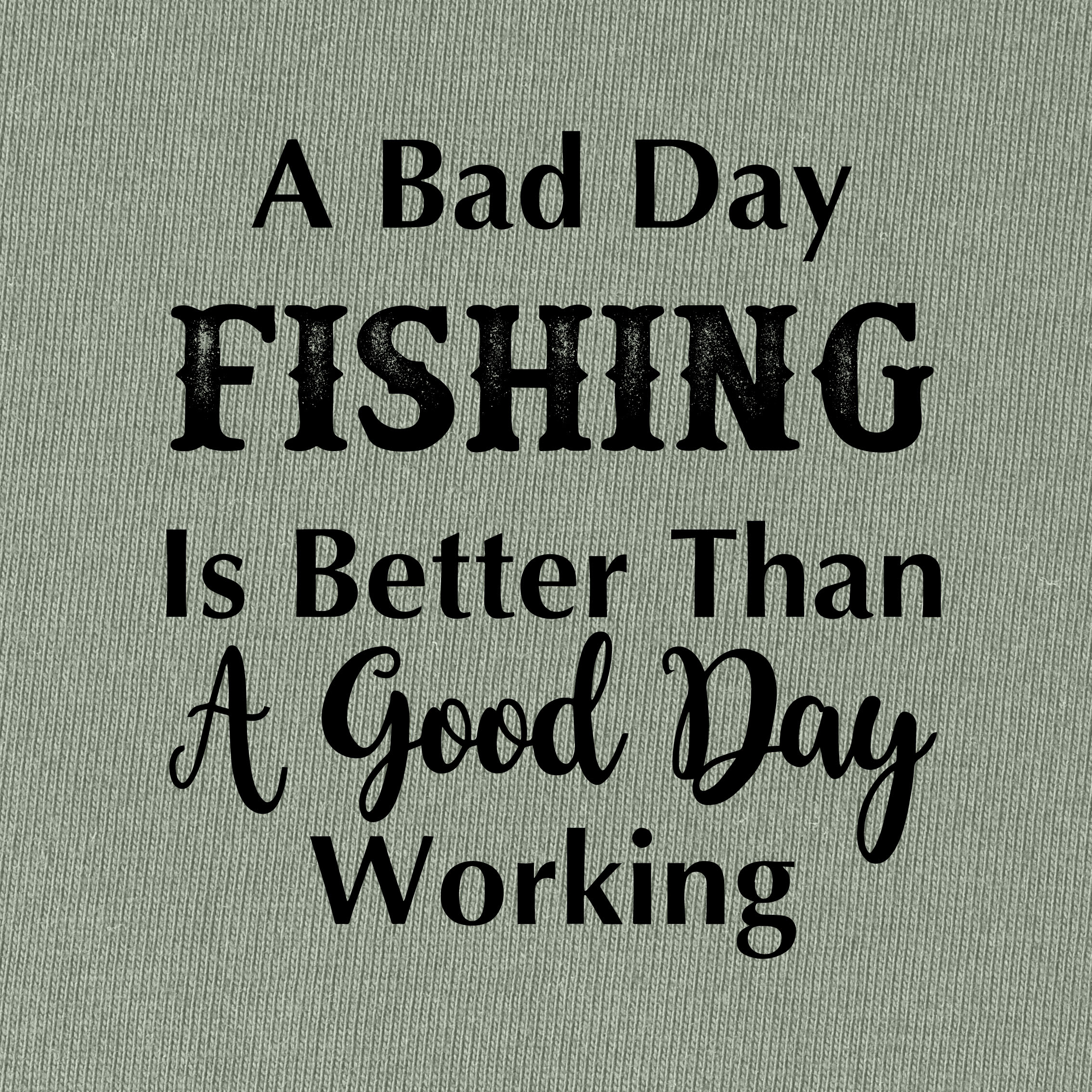 A Bad Fishing Day Is Better Than A Good Working Day T-Shirt