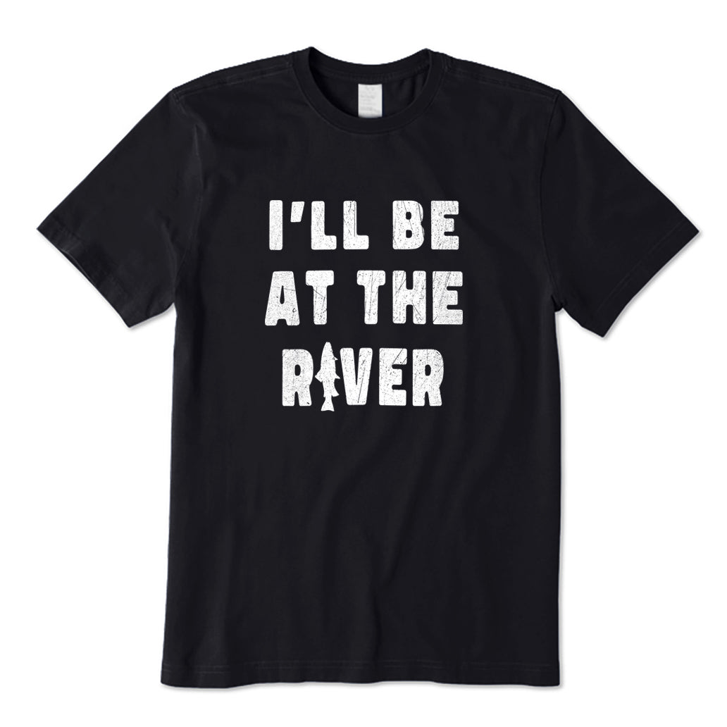 I'll Be At The River T-Shirt