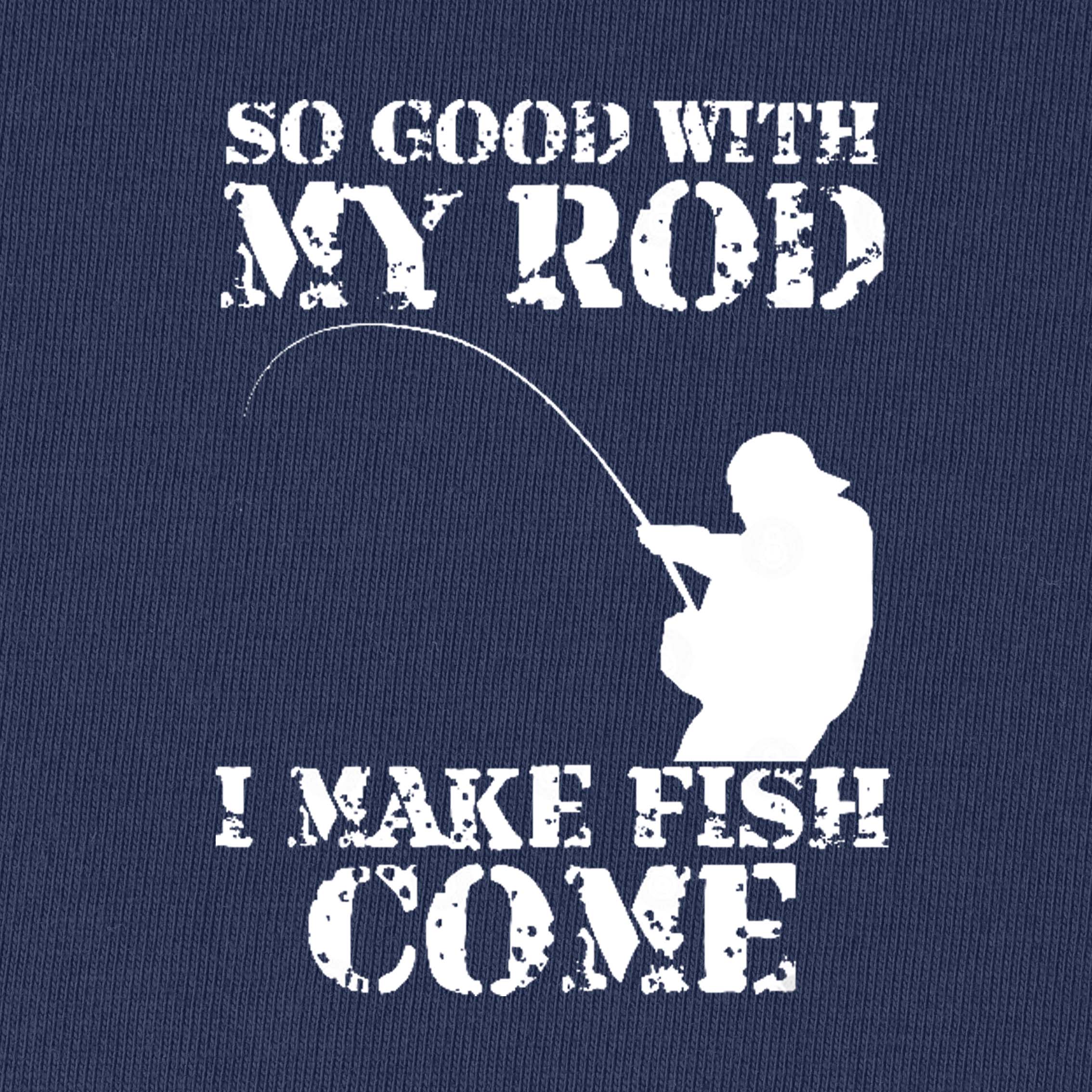 SO GOOD WITH MY ROD I MAKE FISH COME T-Shirt