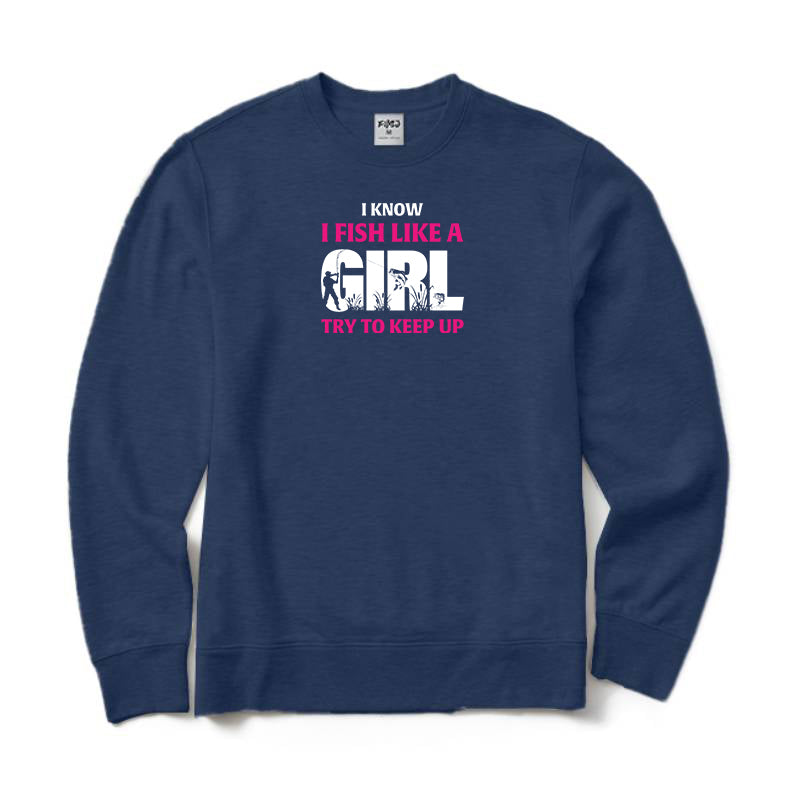 I Know I Fish Like A Girl Try To Keep Up Crewneck Sweatshirt