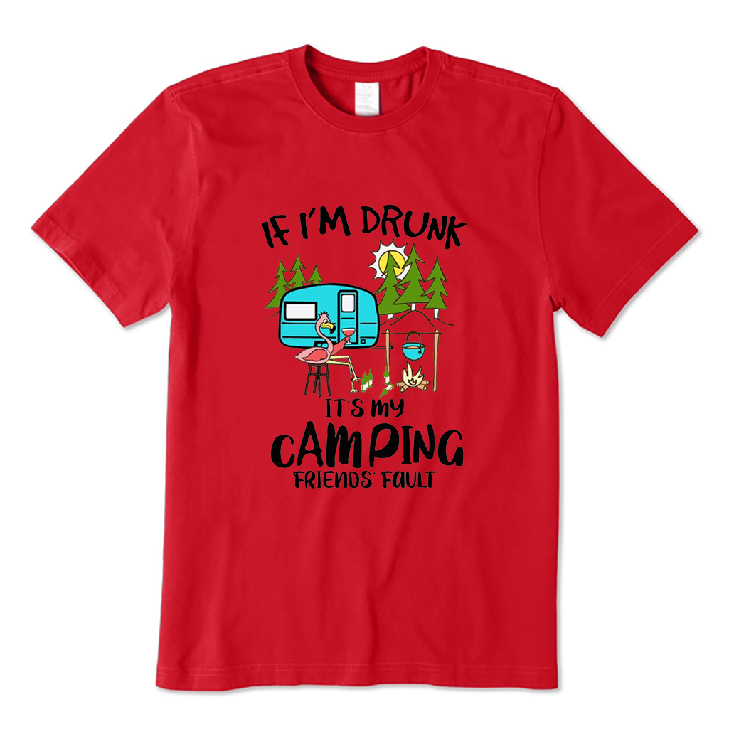 If Im Drunk It Is My Camping Friends Fault T-shirt