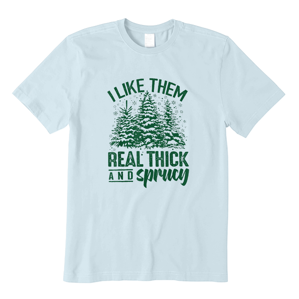 I Like Them Real Thick And Sprucey T-Shirt