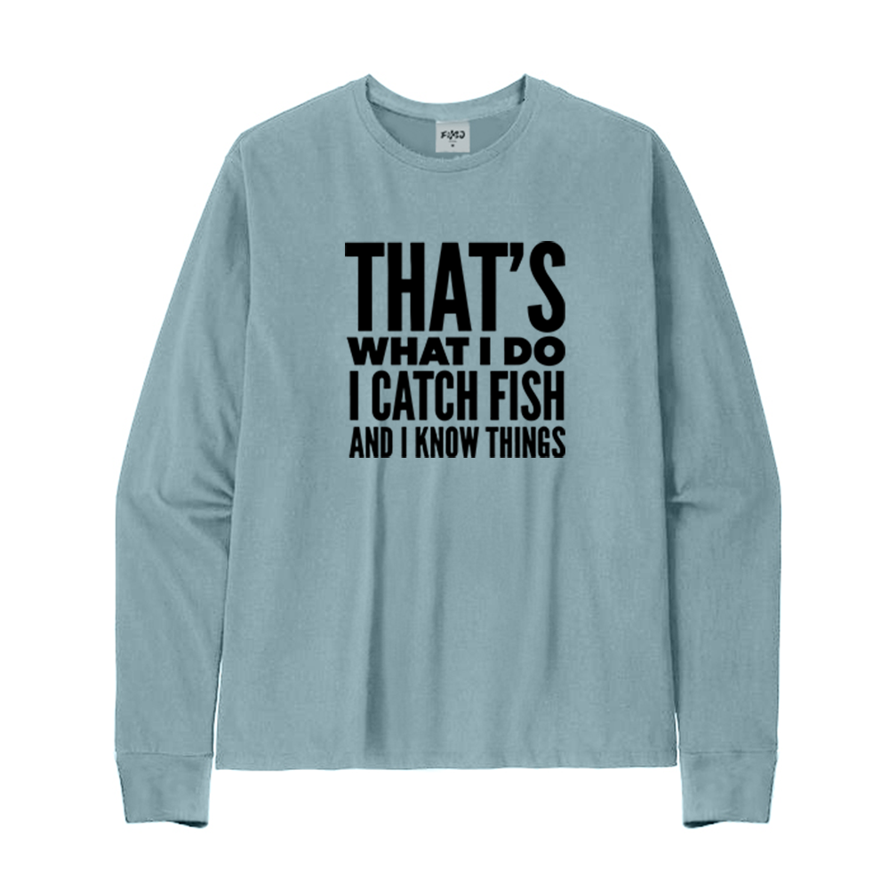 That's What I Do I Catch Fish and Know Things Long Sleeve T-Shirt