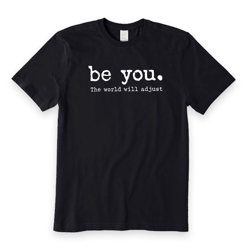 Be You The World Will Adjust T-Shirt