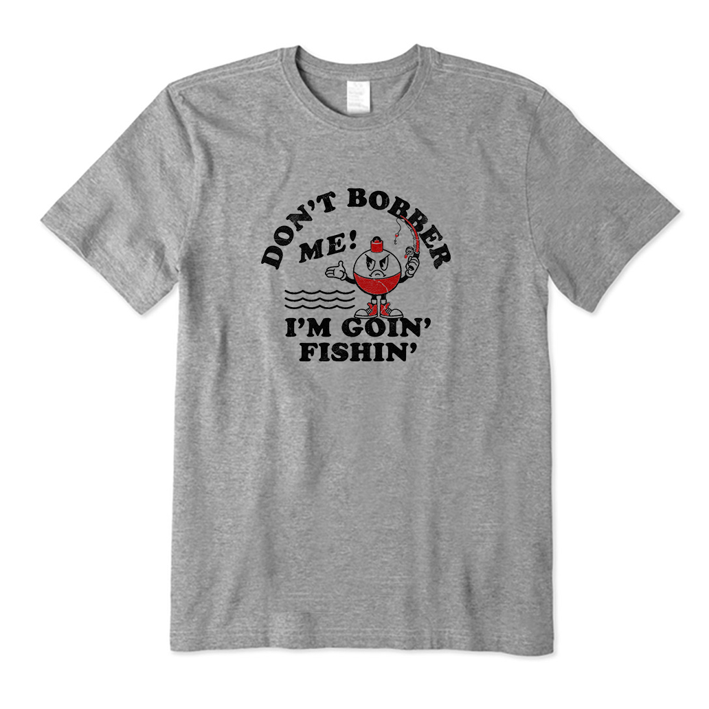 Don't Bobber Me, I'm Goin Fishing T-Shirt