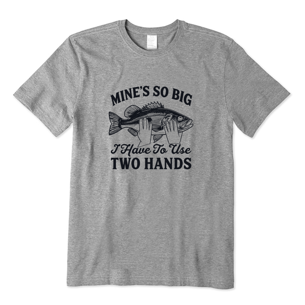 Mine's So Big I Have To Use Two Hands Fishing T-shirt