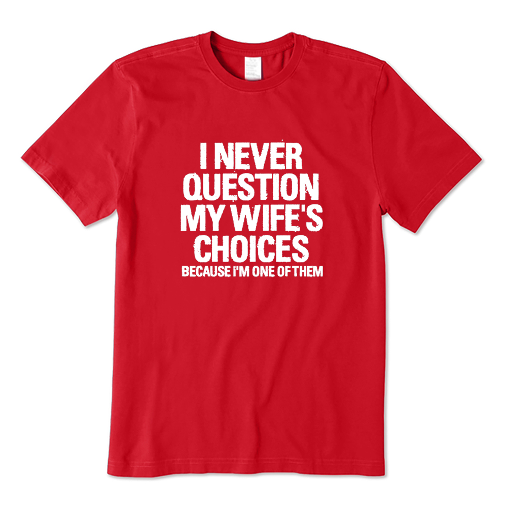I Never Question My Wife's Choices Because I'm One Of Them T-shirt