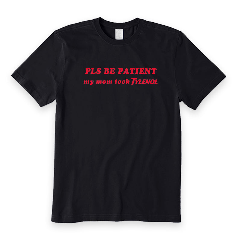 Pls Be Patient My Mom Took Tylenol T-Shirt