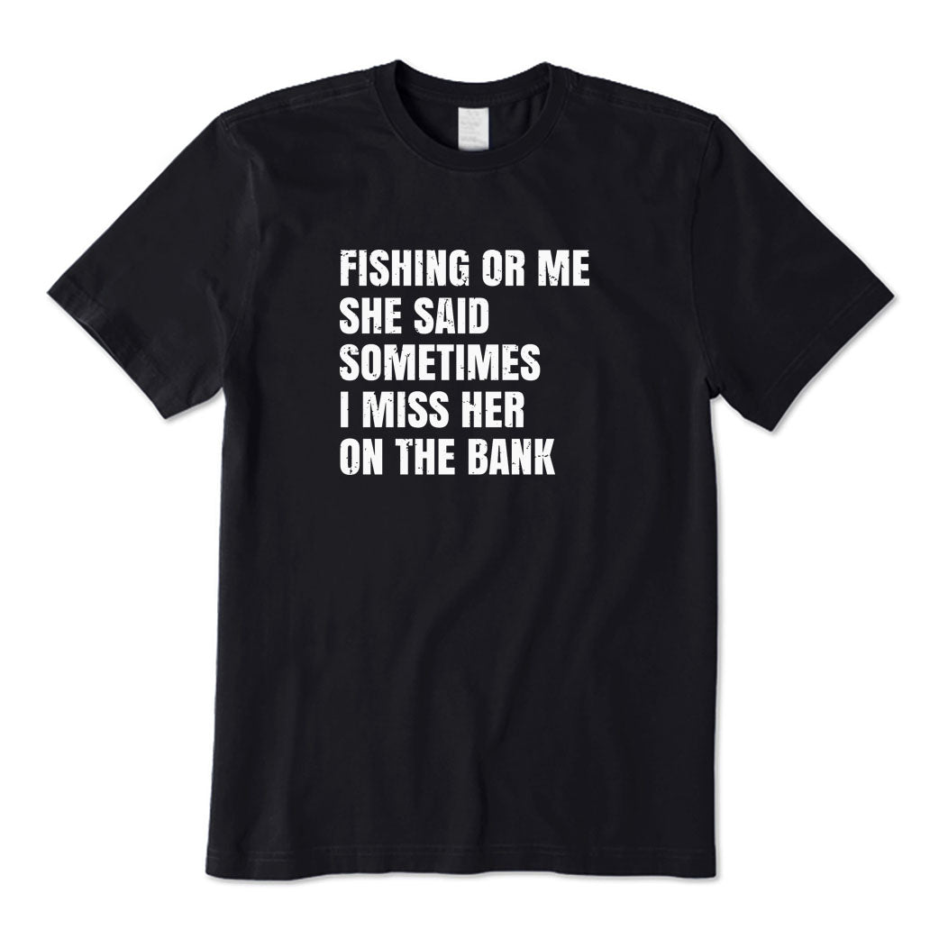 Fishing or Me T-Shirt