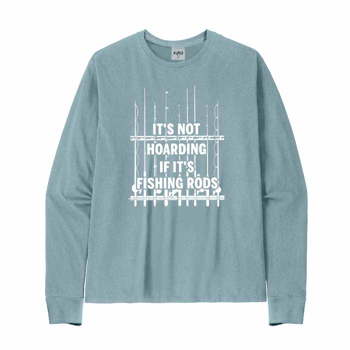 It’s Not Hoarding If It’s Fishing Rods Long Sleeve T-Shirt