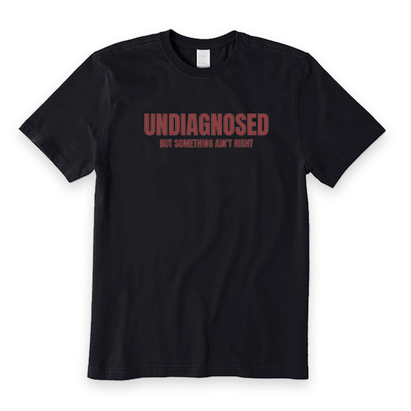 Undiagnosed But Something Ain’t Right T-Shirt