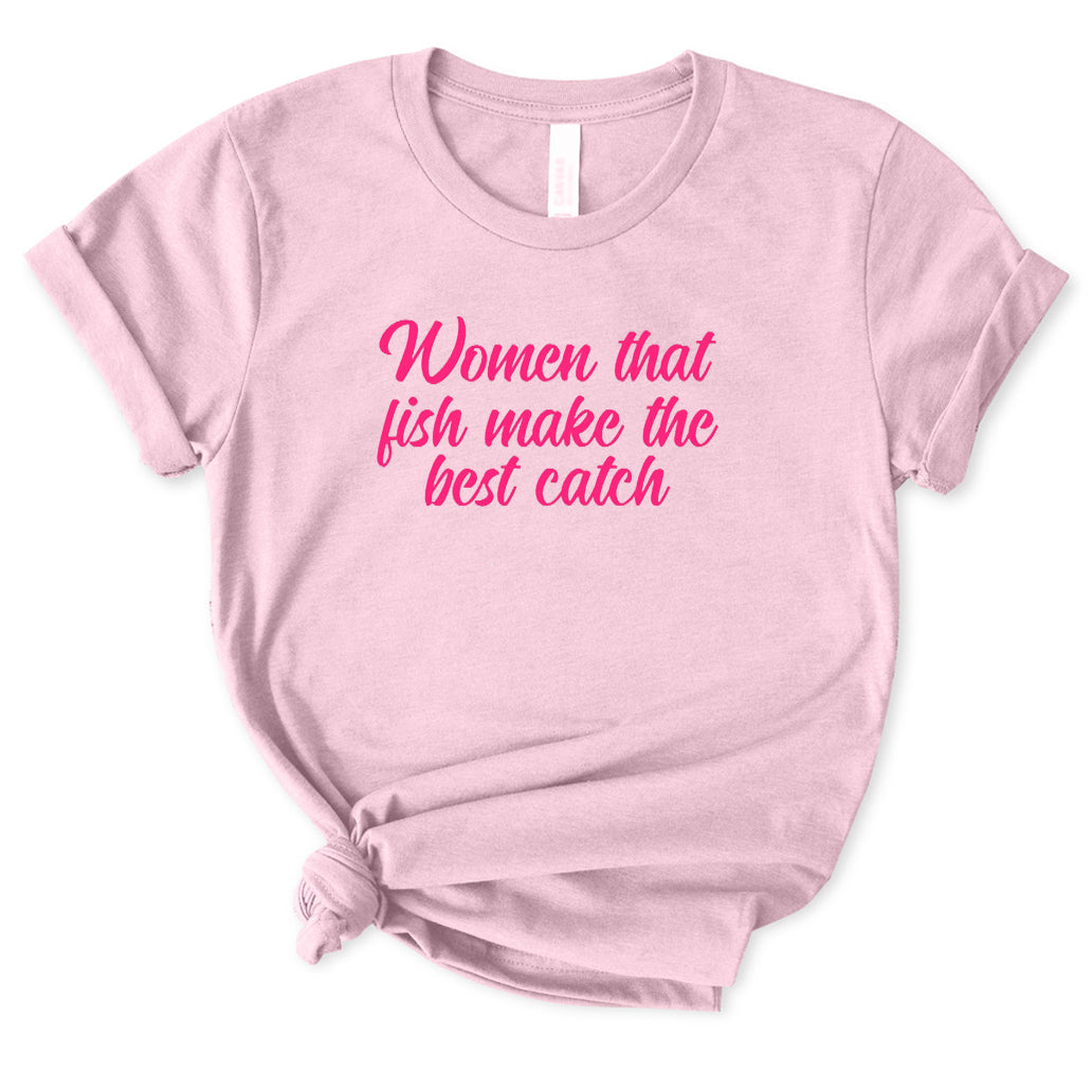 Woman Who Fish Make The Best Catch T-Shirt for Women