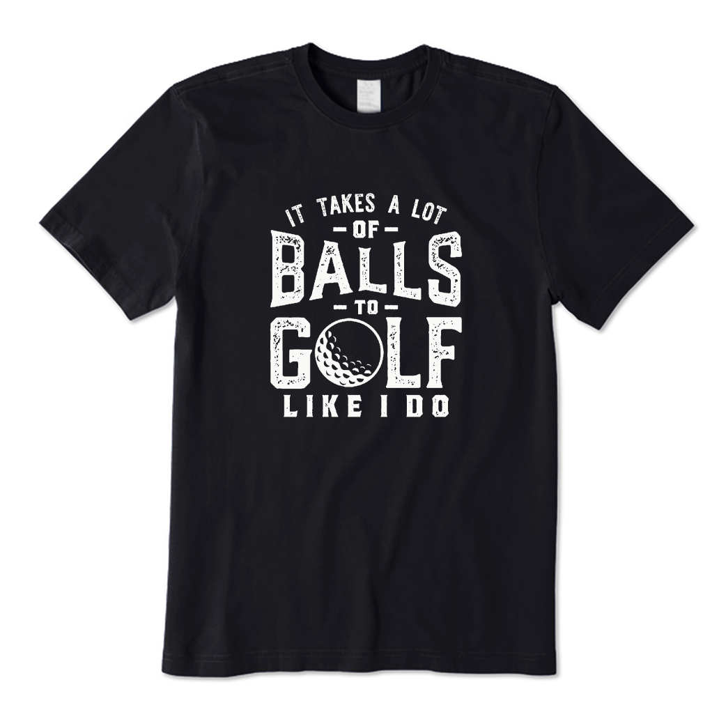 It Takes A Lot of Balls To Golf The Way I Do T-shirt
