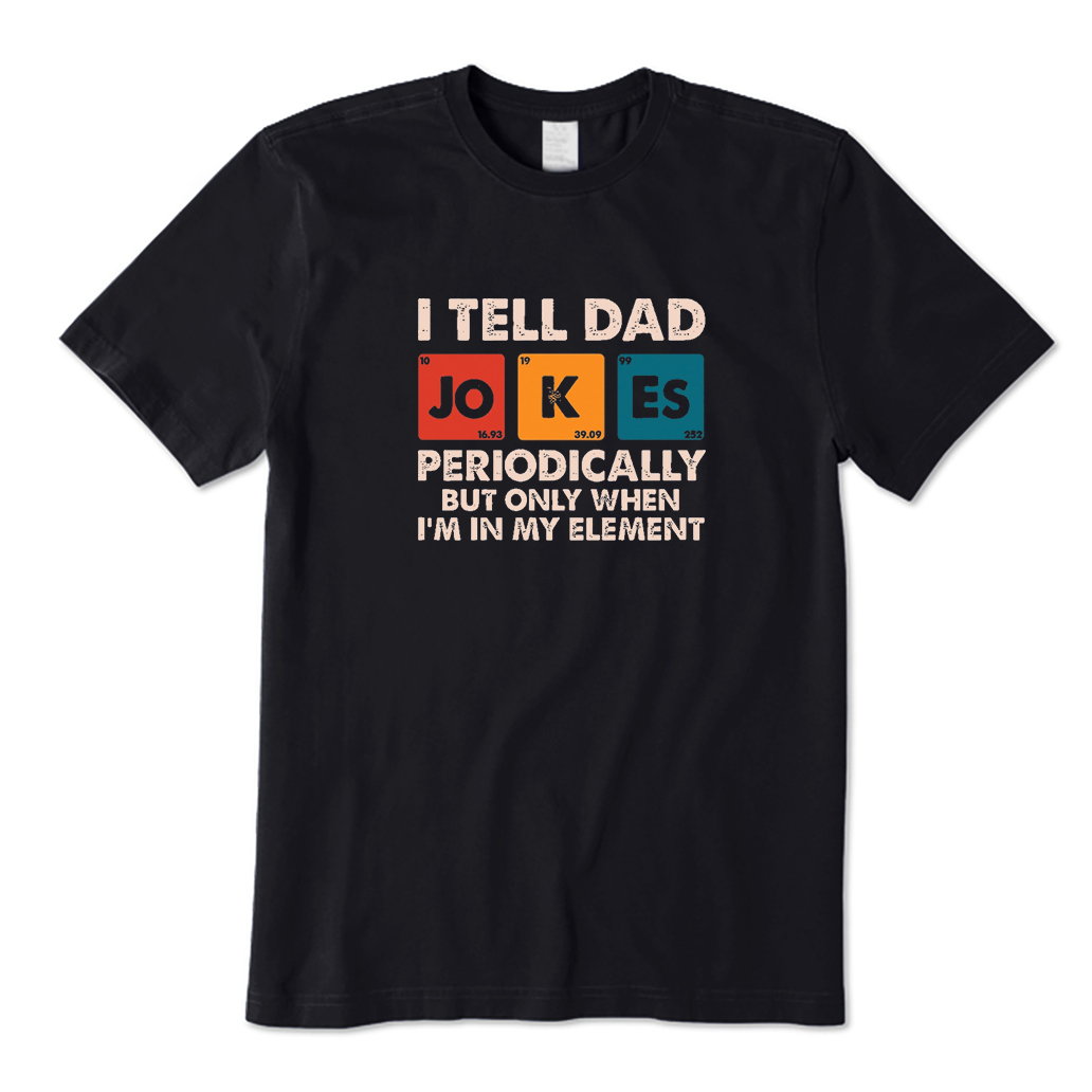 I Tell Dad Jokes Periodically But Only When I'm In My Element T-Shirt